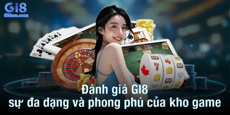 Đánh giá GI8 sự đa dạng và phong phú của kho game