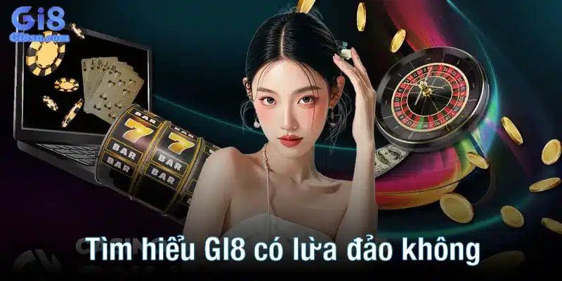 Tìm hiểu GI8 có lừa đảo không