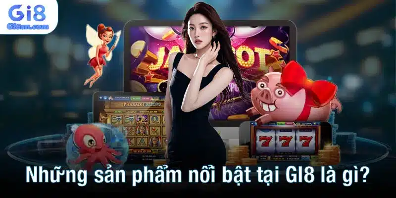 Những sản phẩm nổi bật tại GI8 là gì?