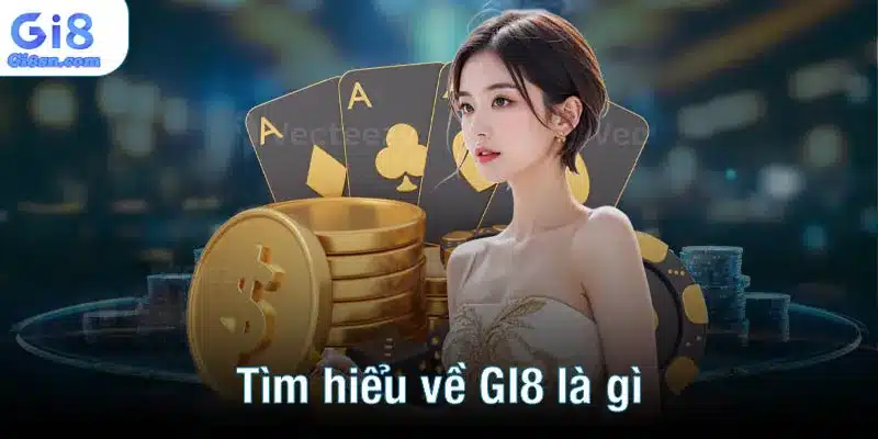 Tìm hiểu về GI8 là gì