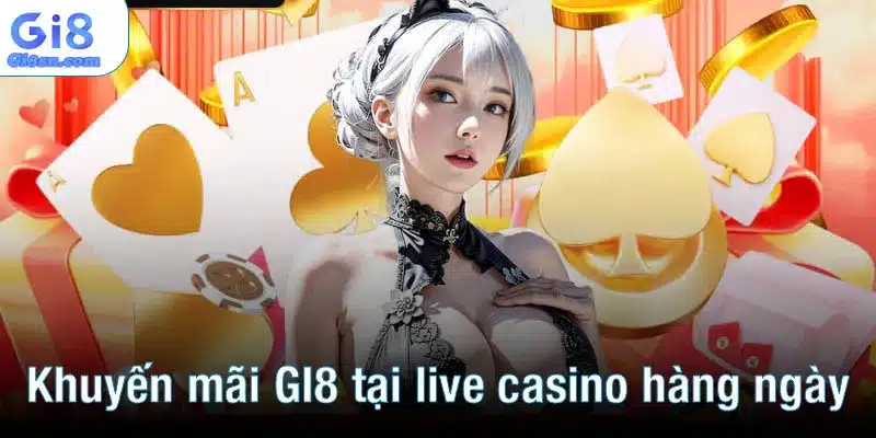 Khuyến mãi GI8 tại live casino hàng ngày