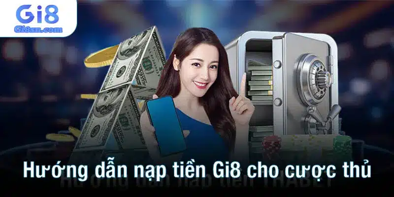 Hướng dẫn nạp tiền Gi8 cho cược thủ qua các phương thức