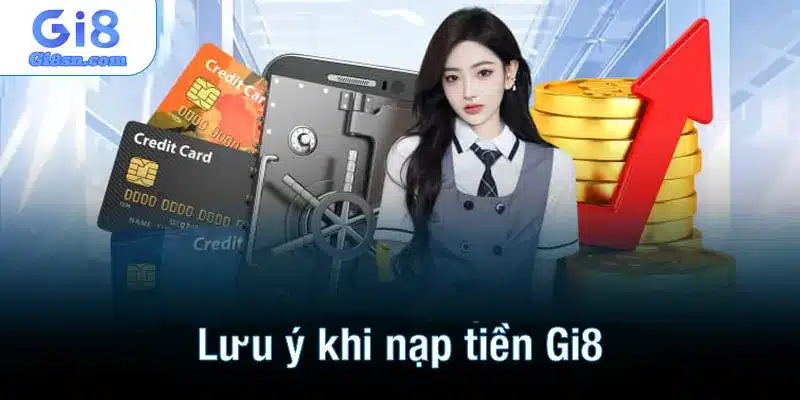 Lưu ý không nên bỏ qua khi nạp tiền Gi8