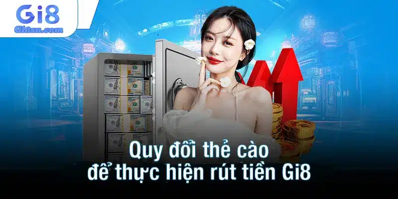 Quy đổi thẻ cào để thực hiện rút tiền Gi8