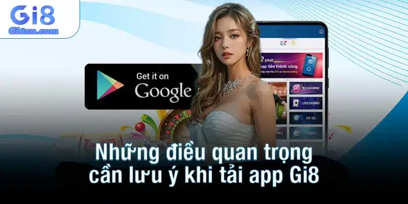 Những điều quan trọng cần lưu ý khi tải app Gi8