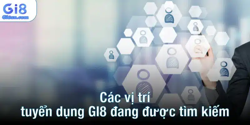 Các vị trí tuyển dụng GI8 đang được tìm kiếm 